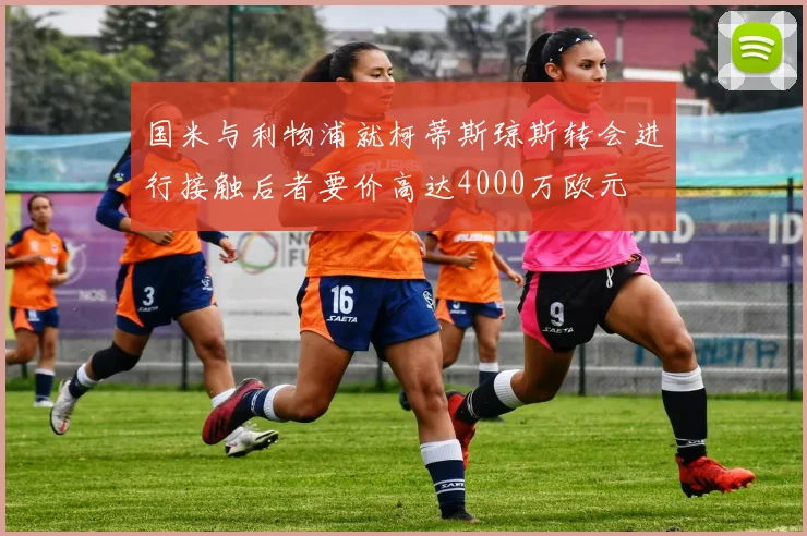 国米与利物浦就柯蒂斯琼斯转会进行接触后者要价高达4000万欧元