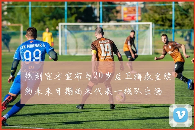 热刺官方宣布与20岁后卫梅森金续约未来可期尚未代表一线队出场